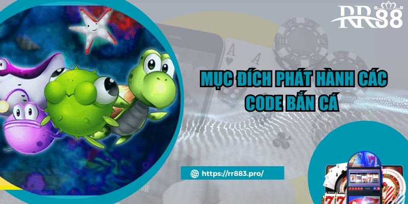 Mục đích phát hành các code bắn cá