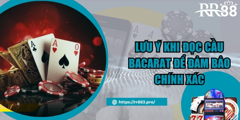 Lưu ý khi đọc cầu baccarat để đảm bảo chính xác